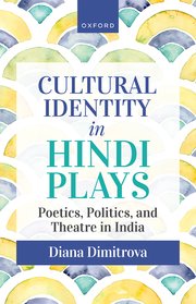 Cultural Identity in Hindi Plays: 	Poetics, Politics, and Theatre in India