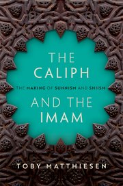 The Caliph and the Imam: The Making of Sunnism and Shiism