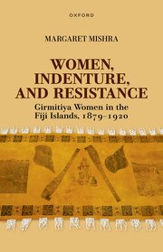 WOMEN, INDENTURE & RESISTANCE: GIRMITIYA WOMEN IN THE FIJI ISLANDS, 1879-1920